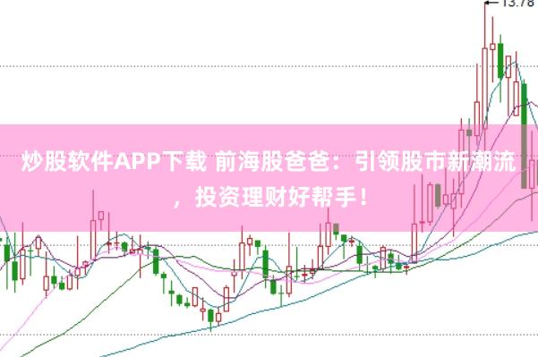 炒股软件APP下载 前海股爸爸：引领股市新潮流，投资理财好帮手！