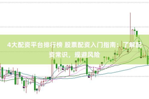 4大配资平台排行榜 股票配资入门指南：了解配资常识，规避风险