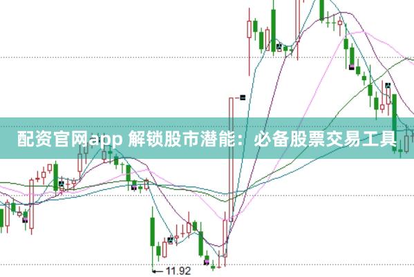 配资官网app 解锁股市潜能：必备股票交易工具