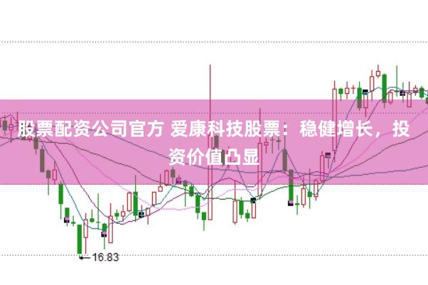 股票配资公司官方 爱康科技股票：稳健增长，投资价值凸显