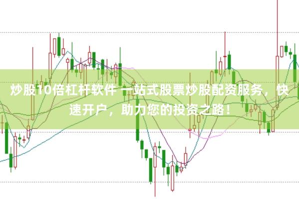 炒股10倍杠杆软件 一站式股票炒股配资服务，快速开户，助力您的投资之路！