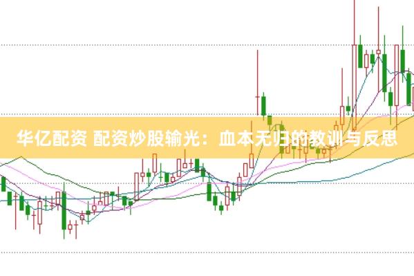 华亿配资 配资炒股输光：血本无归的教训与反思