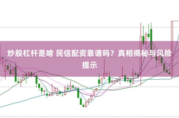 炒股杠杆是啥 民信配资靠谱吗？真相揭秘与风险提示