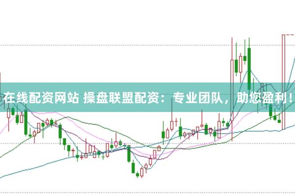 在线配资网站 操盘联盟配资：专业团队，助您盈利！