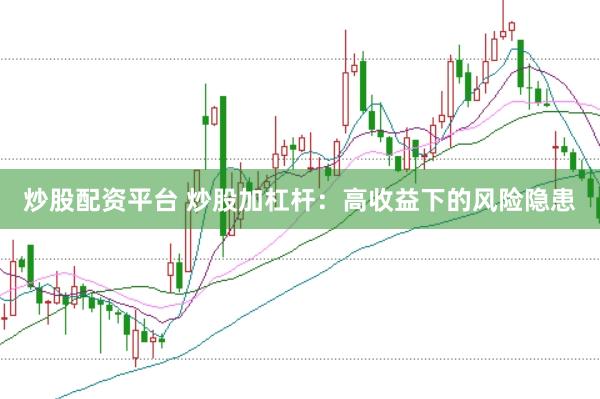 炒股配资平台 炒股加杠杆：高收益下的风险隐患