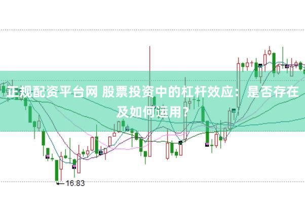 正规配资平台网 股票投资中的杠杆效应：是否存在及如何运用？