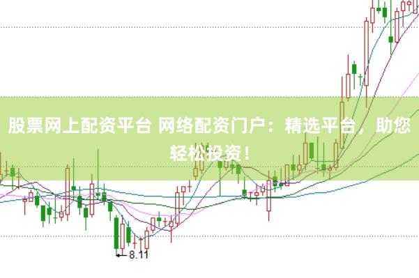 股票网上配资平台 网络配资门户:精选平台,助您轻松投资!