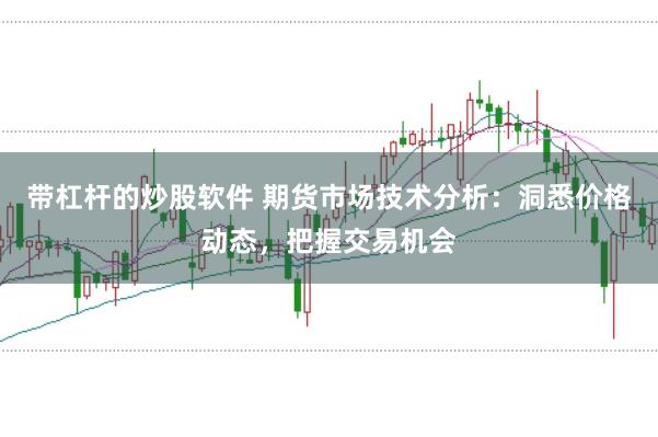 带杠杆的炒股软件 期货市场技术分析:洞悉价格动态,把握交易机会