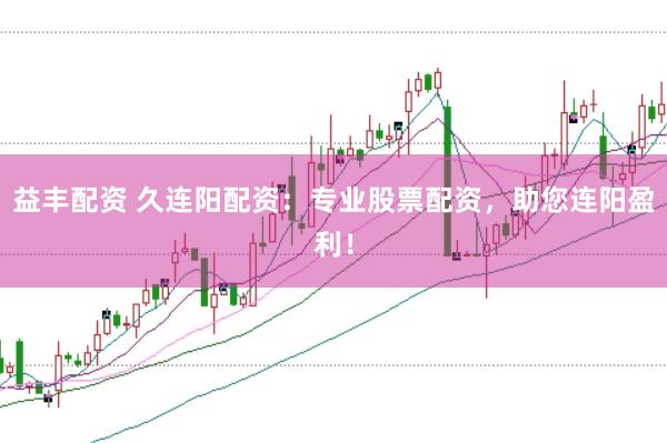 益丰配资 久连阳配资:专业股票配资,助您连阳盈利!