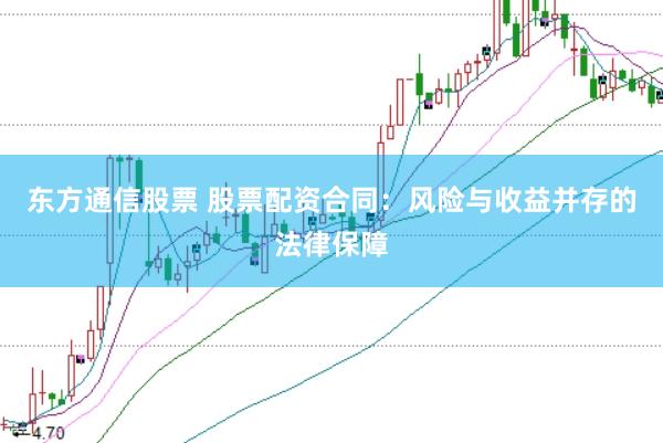 东方通信股票 股票配资合同：风险与收益并存的法律保障