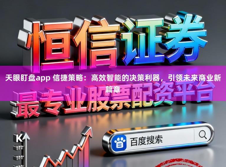 天眼盯盘app 信捷策略：高效智能的决策利器，引领未来商业新篇章