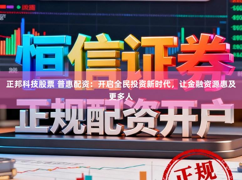正邦科技股票 普惠配资:开启全民投资新时代,让金融资源惠及更多人