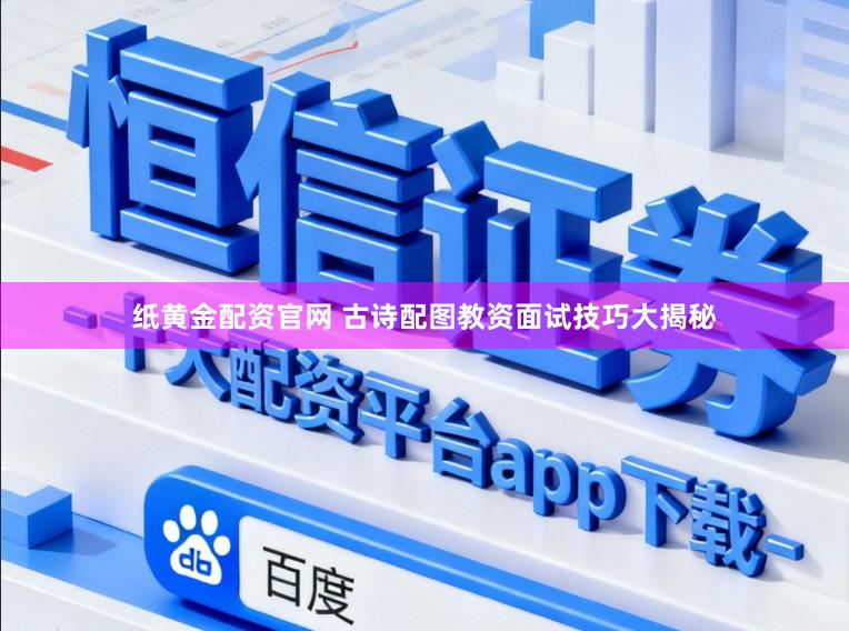 纸黄金配资官网 古诗配图教资面试技巧大揭秘