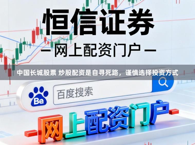 中国长城股票 炒股配资是自寻死路，谨慎选择投资方式
