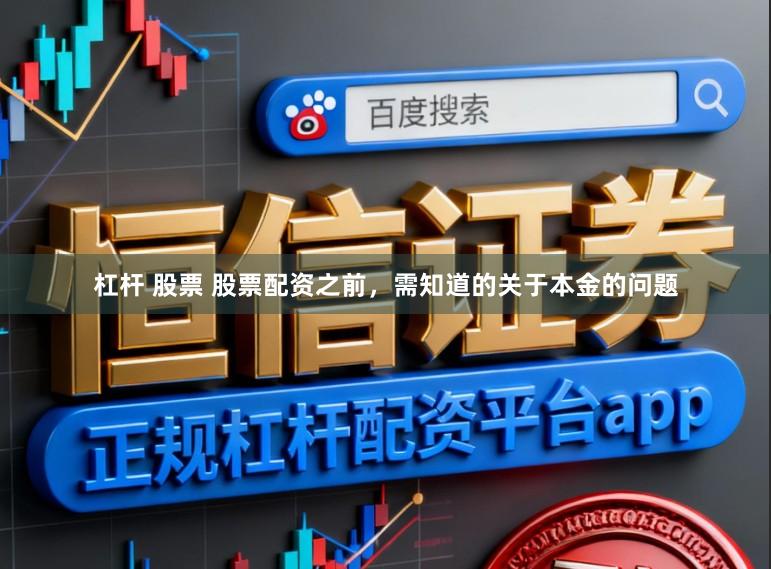 杠杆 股票 股票配资之前，需知道的关于本金的问题