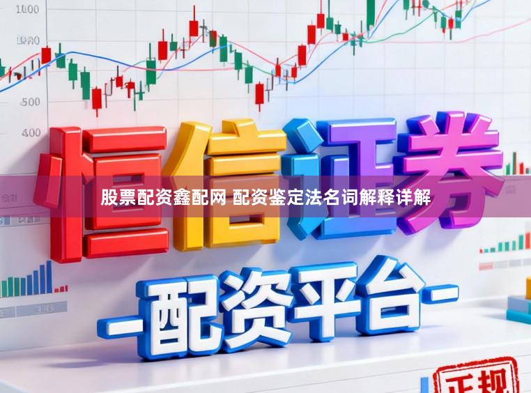 股票配资鑫配网 配资鉴定法名词解释详解