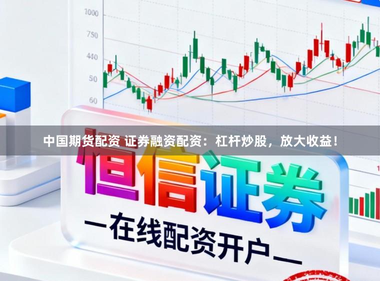 中国期货配资 证券融资配资：杠杆炒股，放大收益！