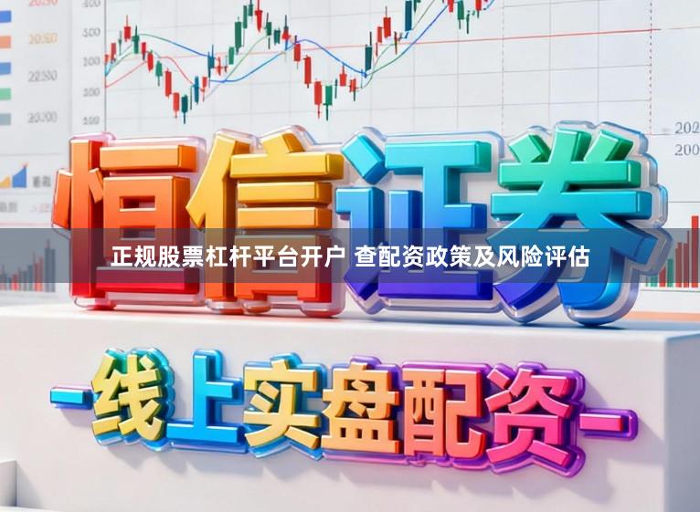 正规股票杠杆平台开户 查配资政策及风险评估