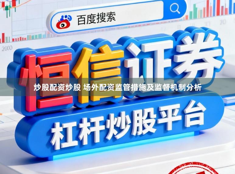 炒股配资炒股 场外配资监管措施及监督机制分析