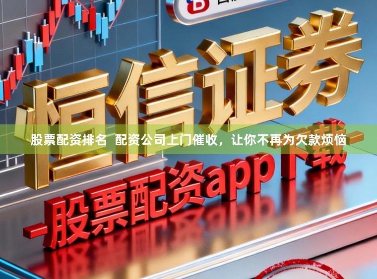 股票配资排名  配资公司上门催收，让你不再为欠款烦恼