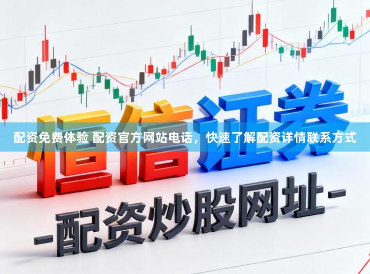 配资免费体验 配资官方网站电话,快速了解配资详情联系方式