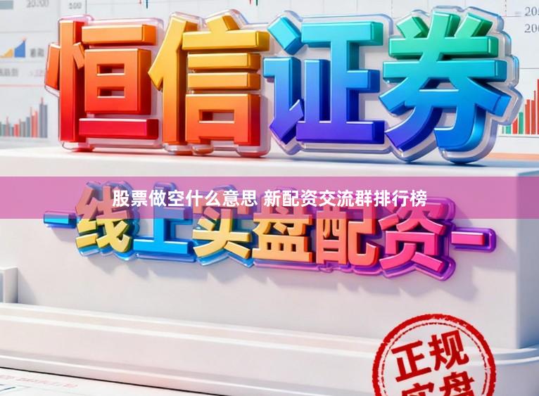 股票做空什么意思 新配资交流群排行榜