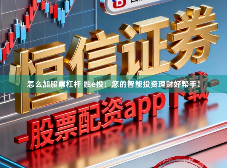 怎么加股票杠杆 融e投：您的智能投资理财好帮手！